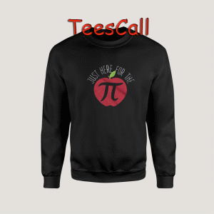 Sweatshirts Just Here For The Pi